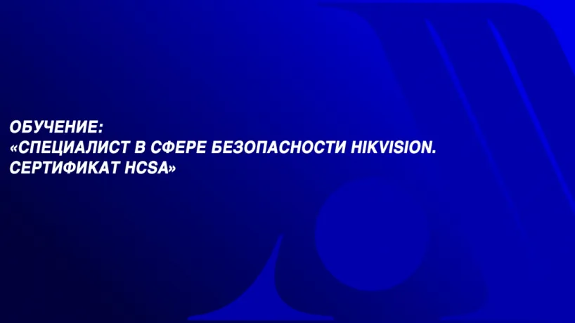 Обучение: «Специалист в сфере безопасности Hikvision. Сертификат HCSA» Обучение: «Специалист в сфере безопасности Hikvision. Сертификат HCSA»